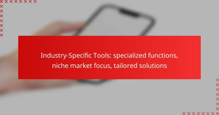 Industry-Specific Tools: specialized functions, niche market focus, tailored solutions