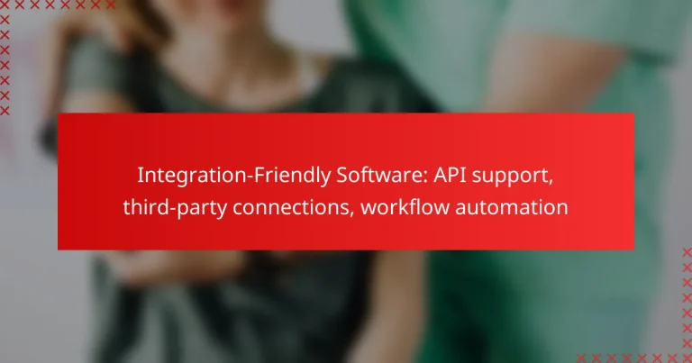 Integration-Friendly Software: API support, third-party connections, workflow automation