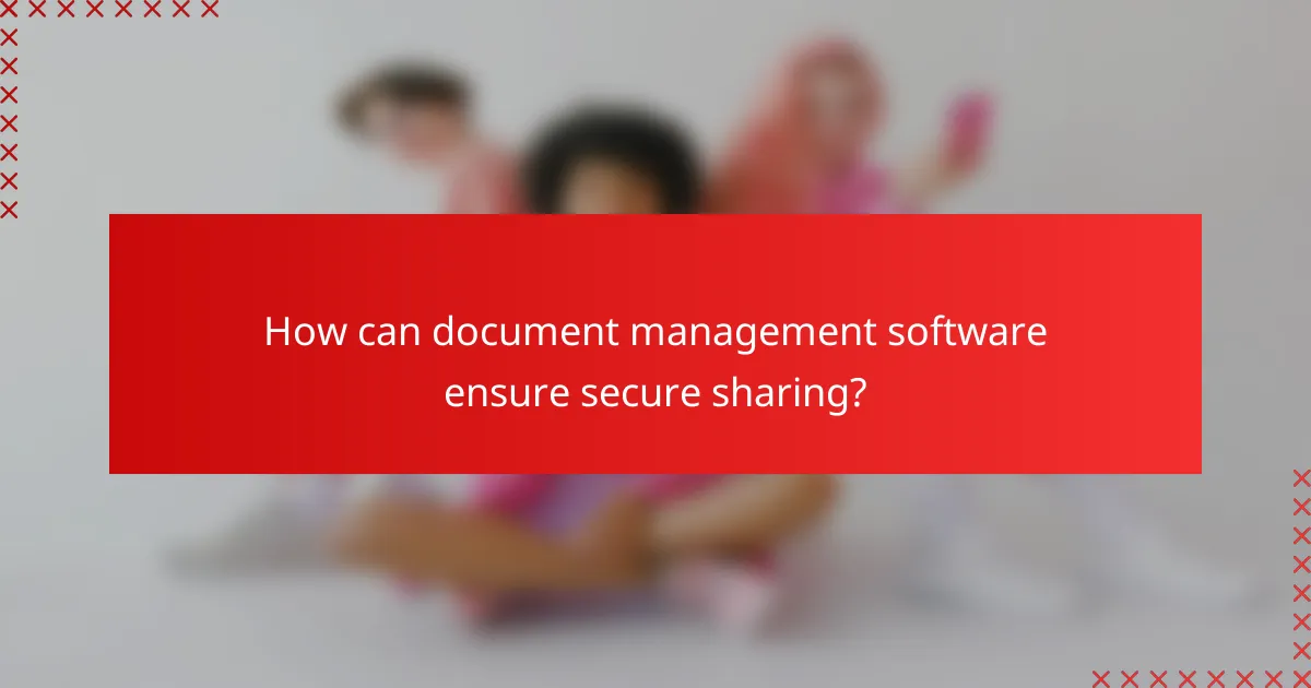How can document management software ensure secure sharing?