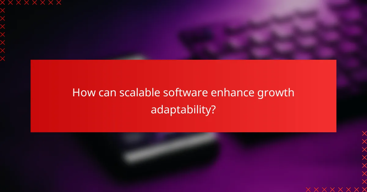 How can scalable software enhance growth adaptability?