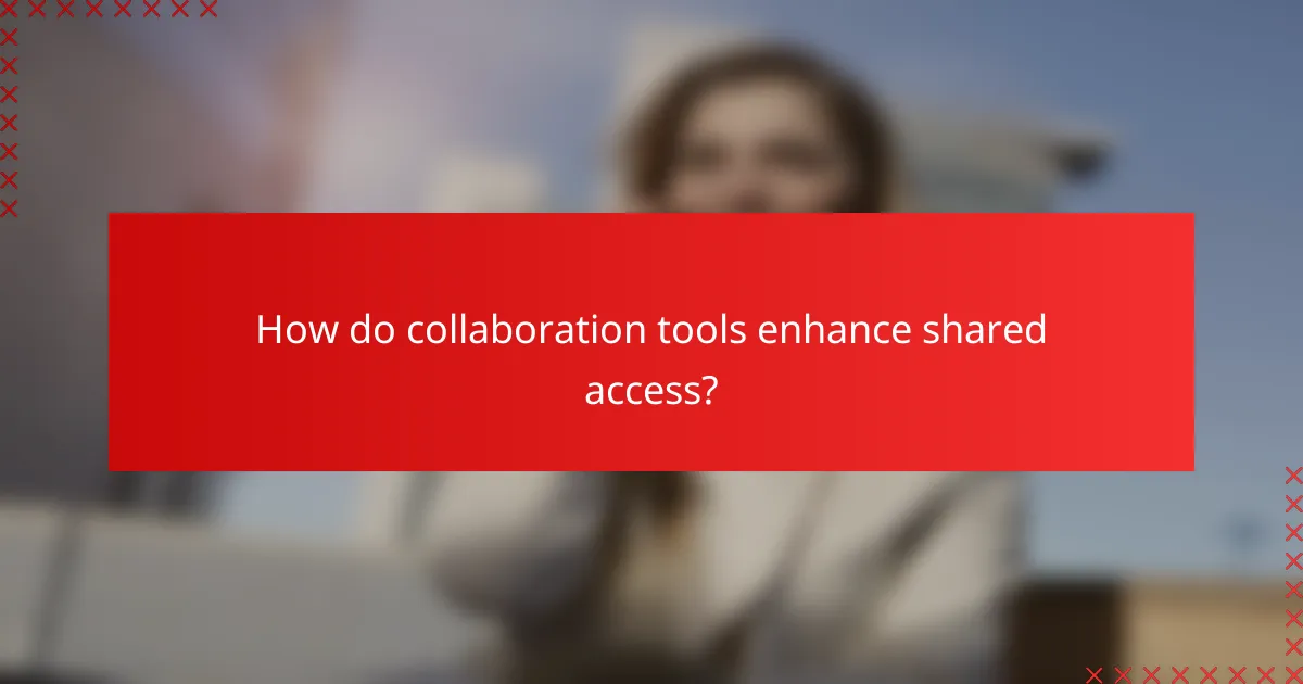 How do collaboration tools enhance shared access?