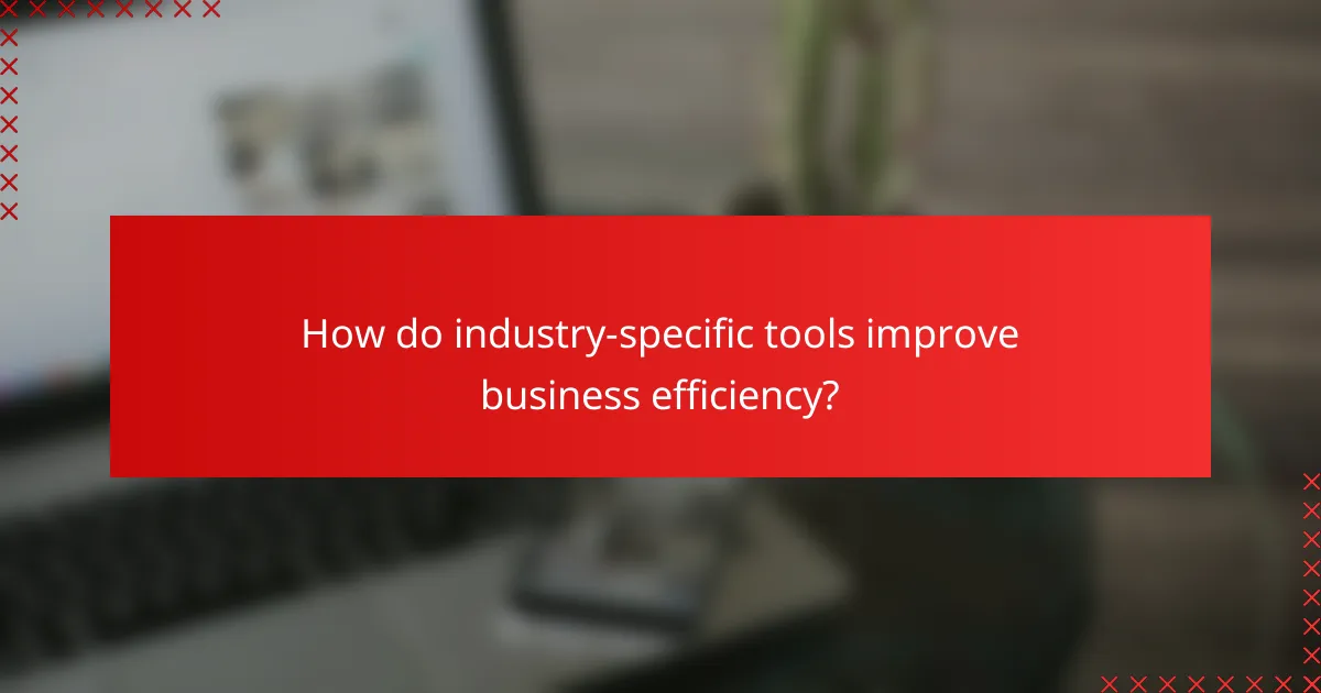 How do industry-specific tools improve business efficiency?