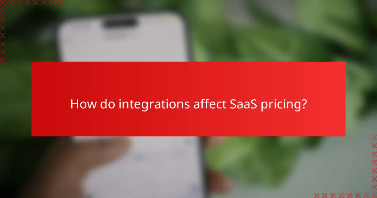 How do integrations affect SaaS pricing?