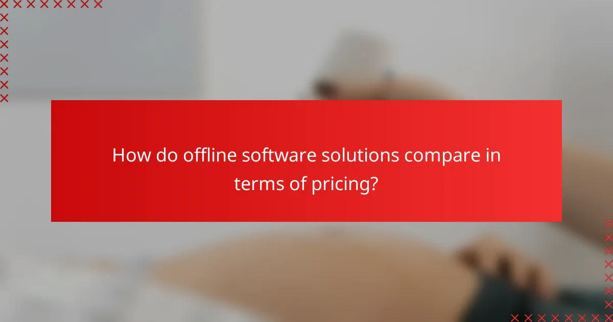 How do offline software solutions compare in terms of pricing?