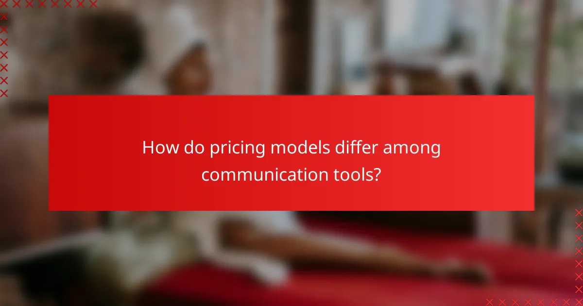 How do pricing models differ among communication tools?