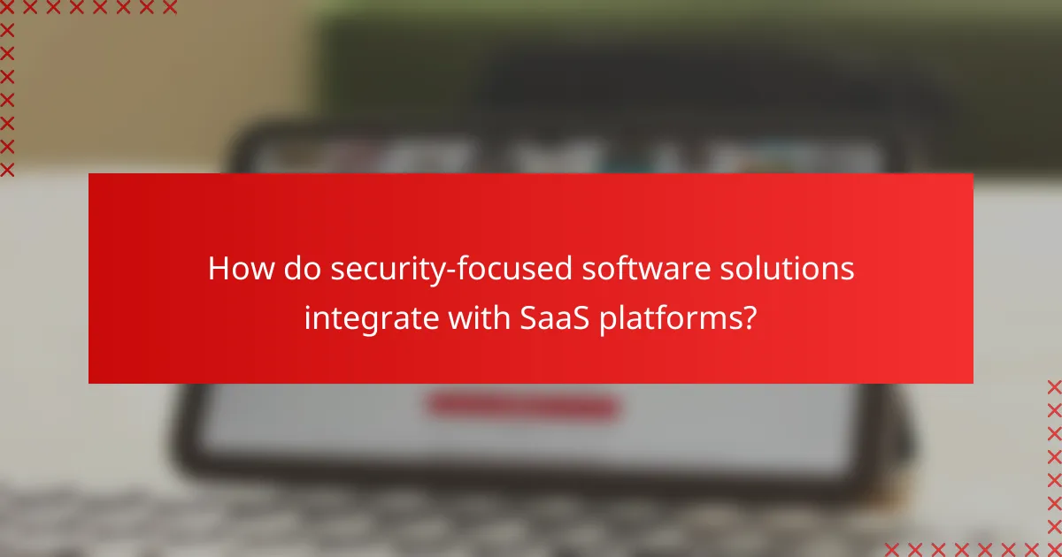 How do security-focused software solutions integrate with SaaS platforms?