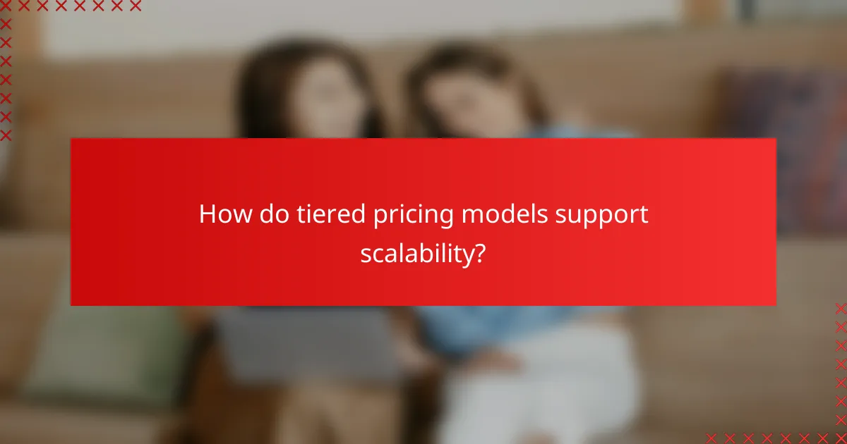 How do tiered pricing models support scalability?
