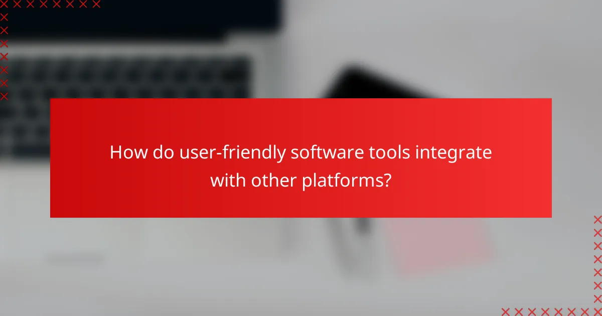 How do user-friendly software tools integrate with other platforms?
