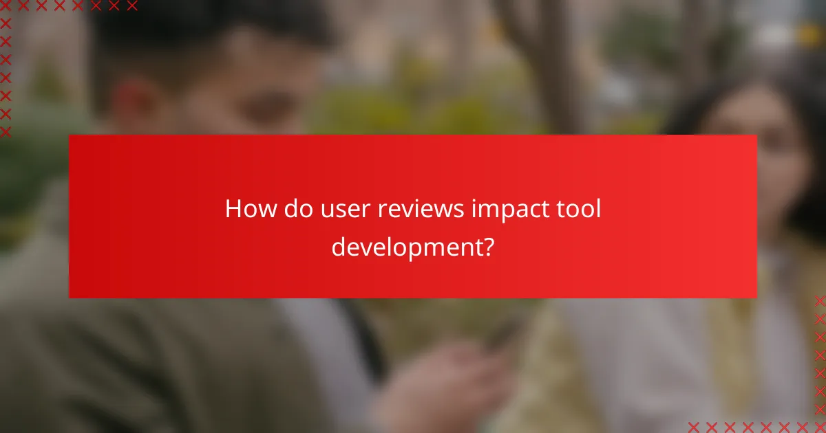 How do user reviews impact tool development?