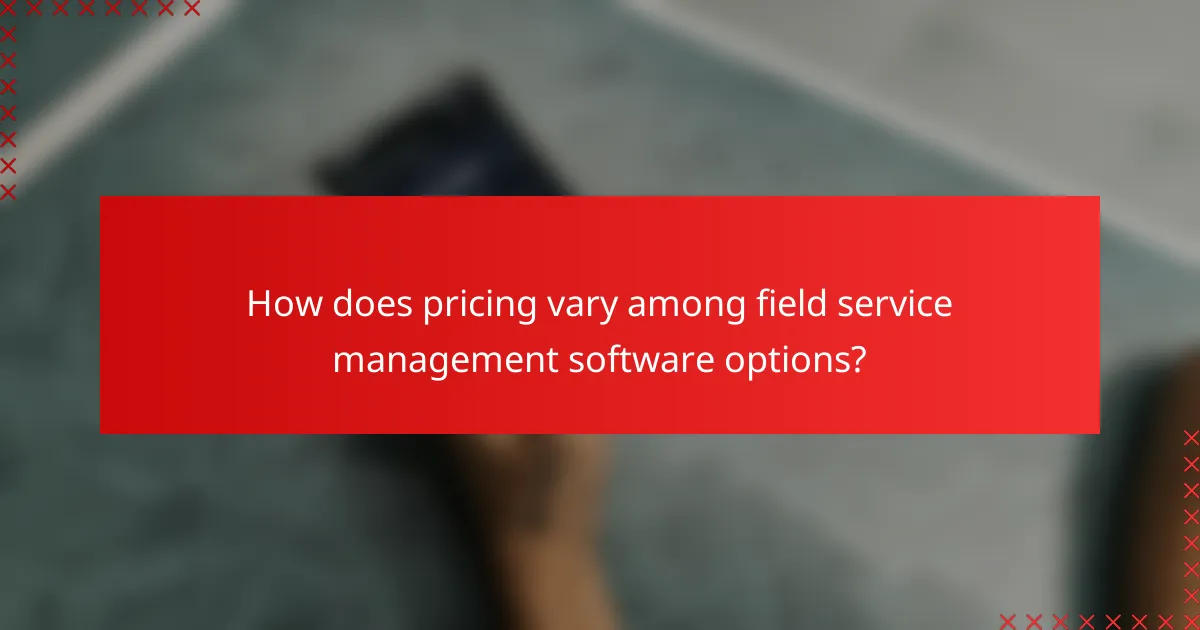 How does pricing vary among field service management software options?
