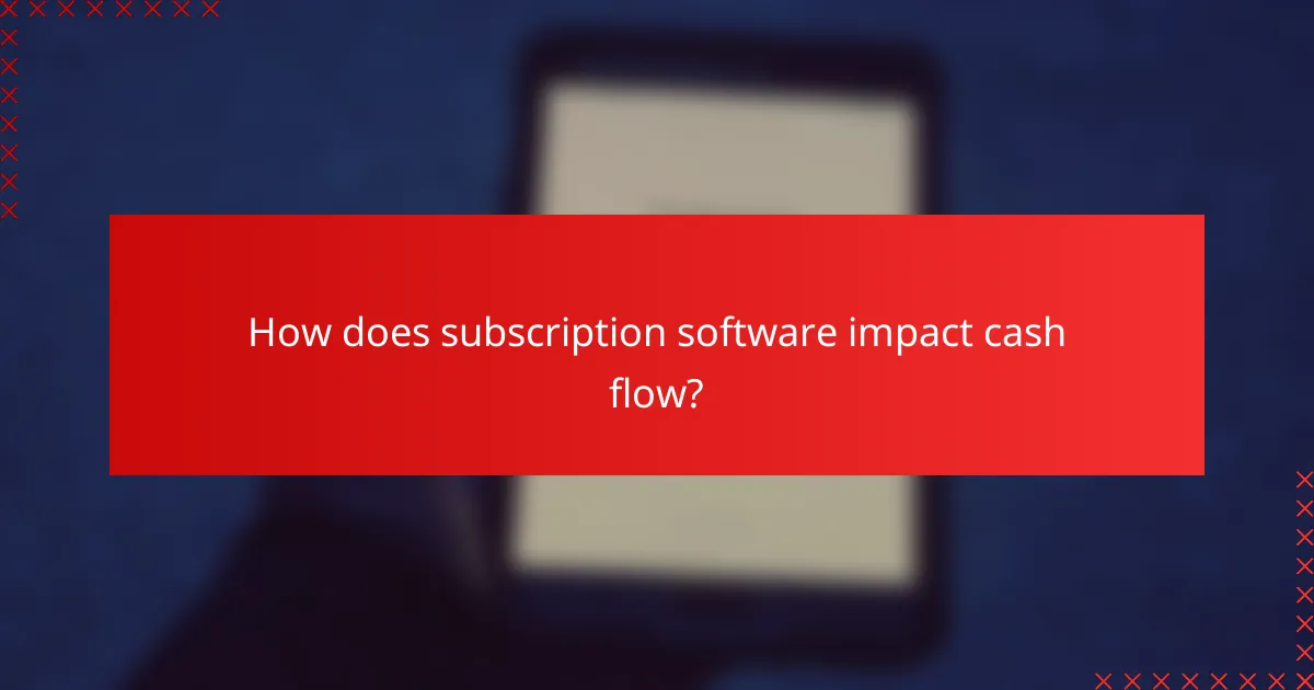 How does subscription software impact cash flow?