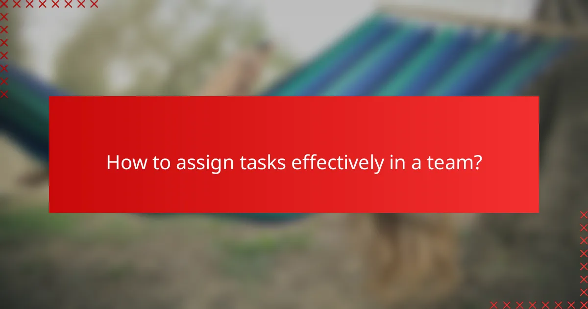 How to assign tasks effectively in a team?
