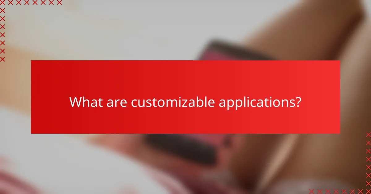 What are customizable applications?