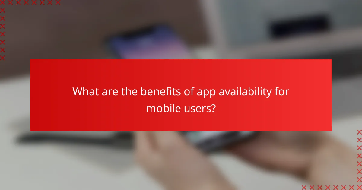 What are the benefits of app availability for mobile users?