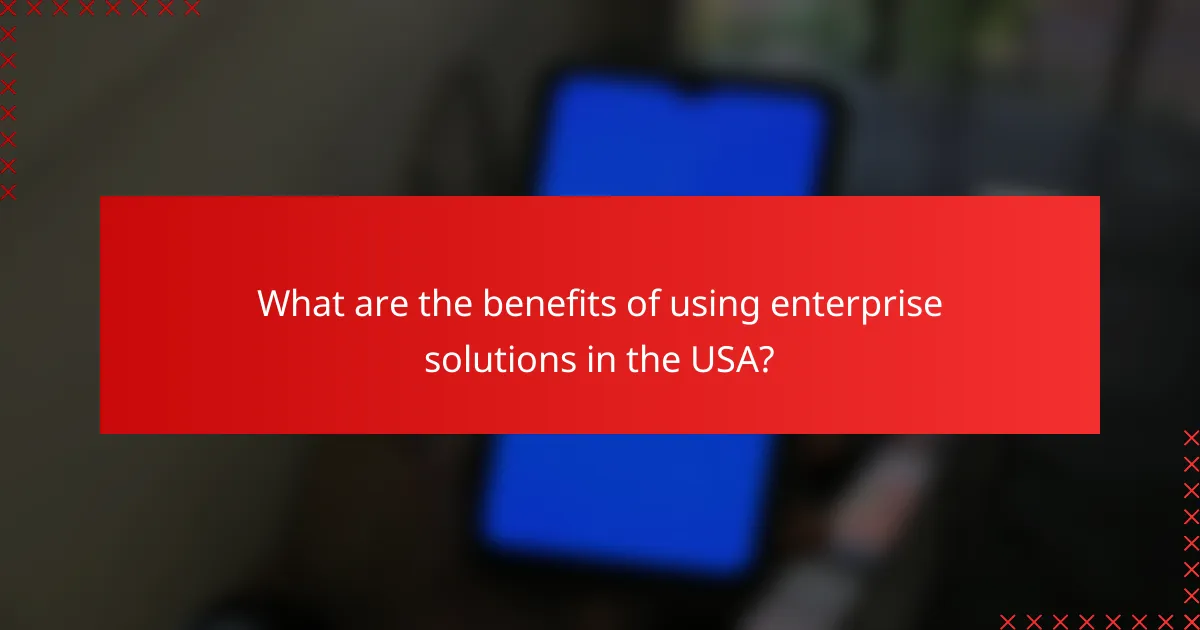 What are the benefits of using enterprise solutions in the USA?