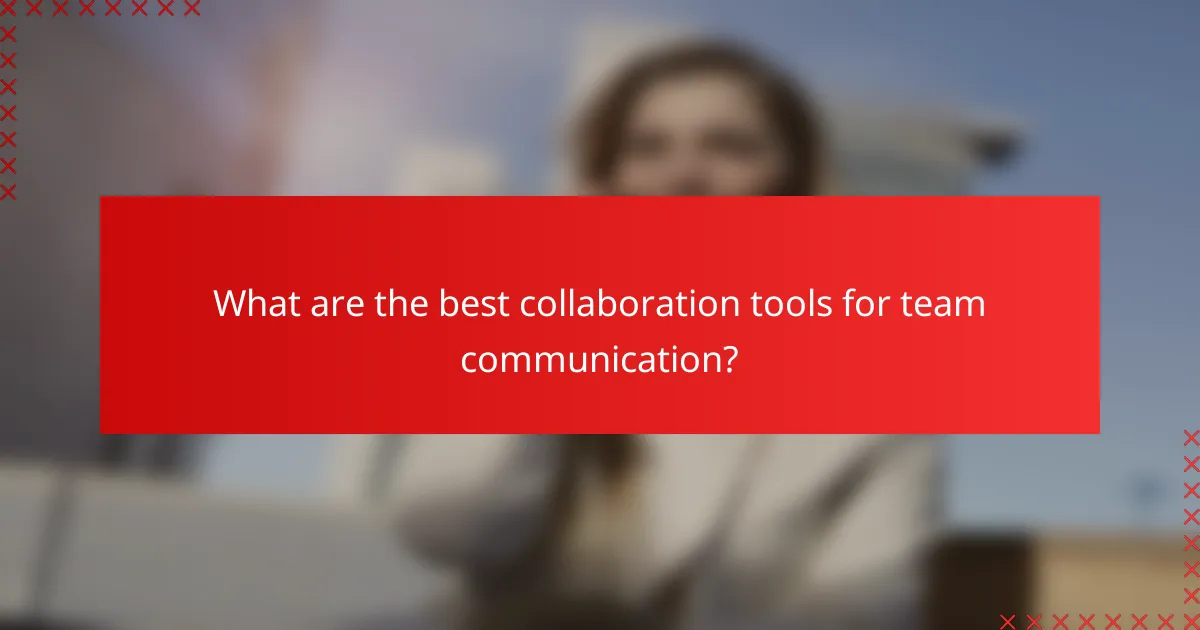 What are the best collaboration tools for team communication?