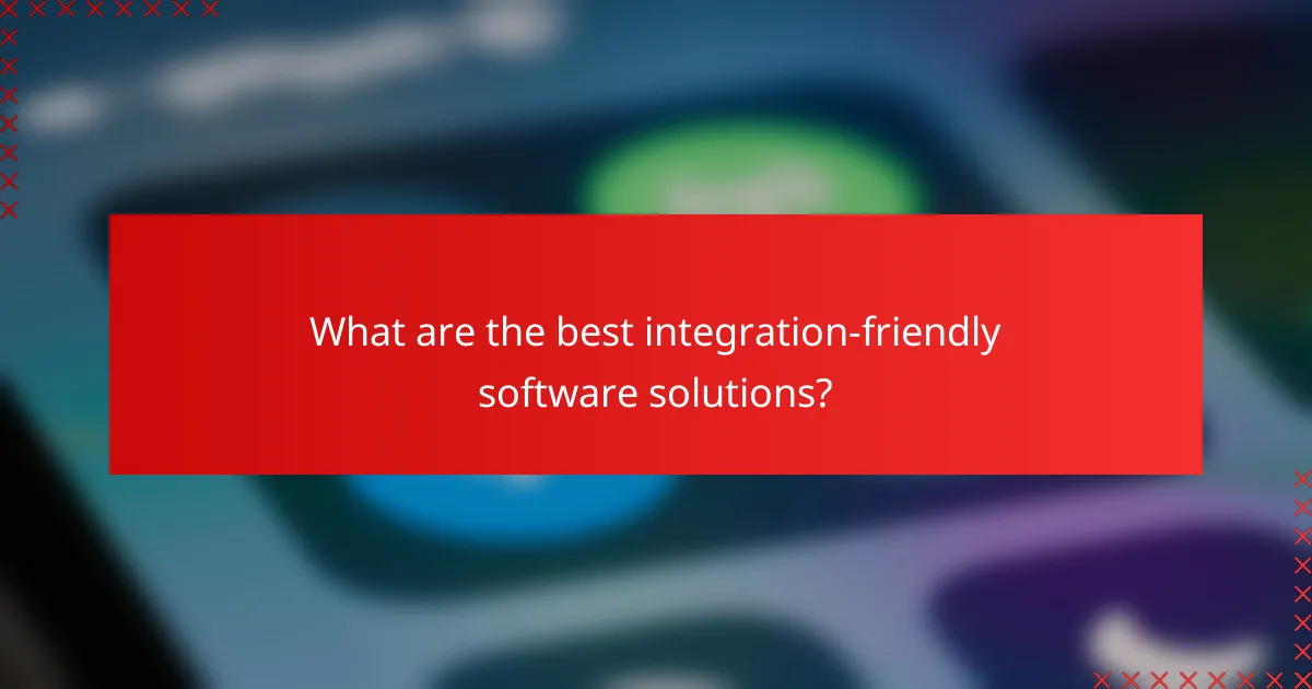 What are the best integration-friendly software solutions?