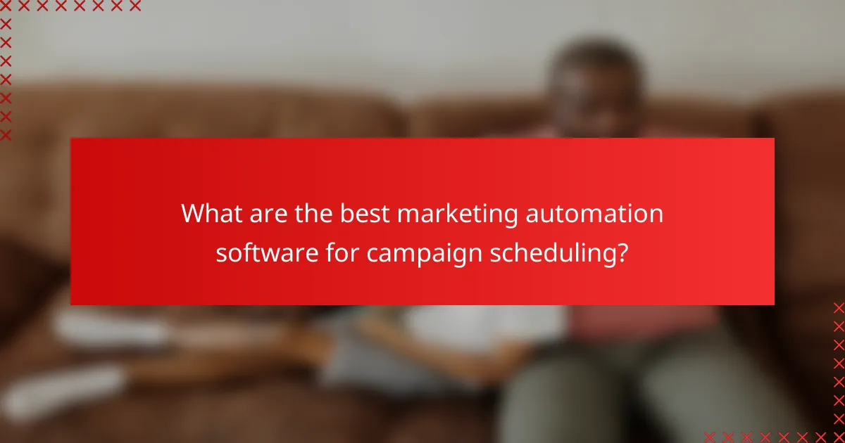 What are the best marketing automation software for campaign scheduling?