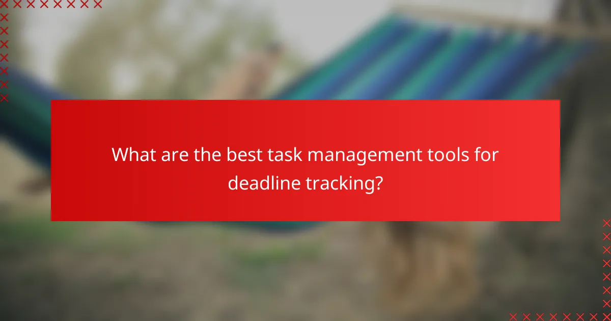 What are the best task management tools for deadline tracking?