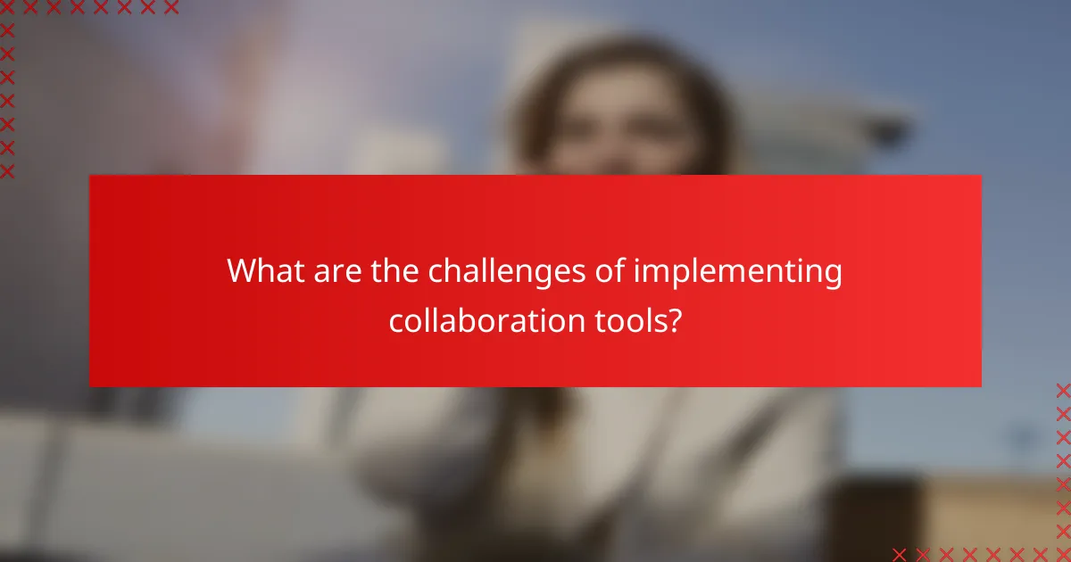 What are the challenges of implementing collaboration tools?