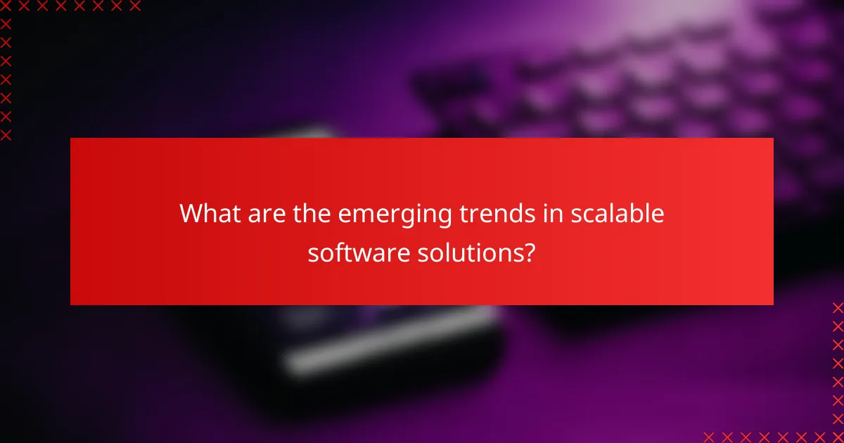 What are the emerging trends in scalable software solutions?