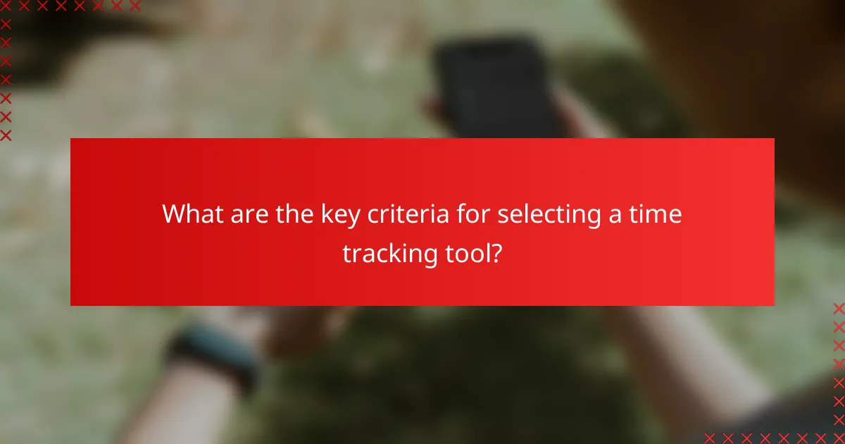 What are the key criteria for selecting a time tracking tool?