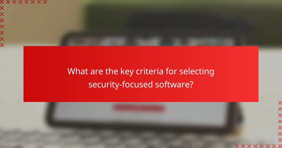 What are the key criteria for selecting security-focused software?