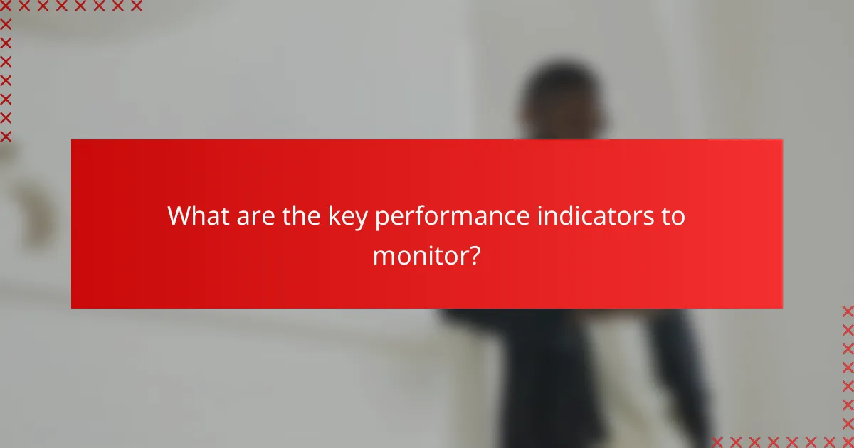 What are the key performance indicators to monitor?