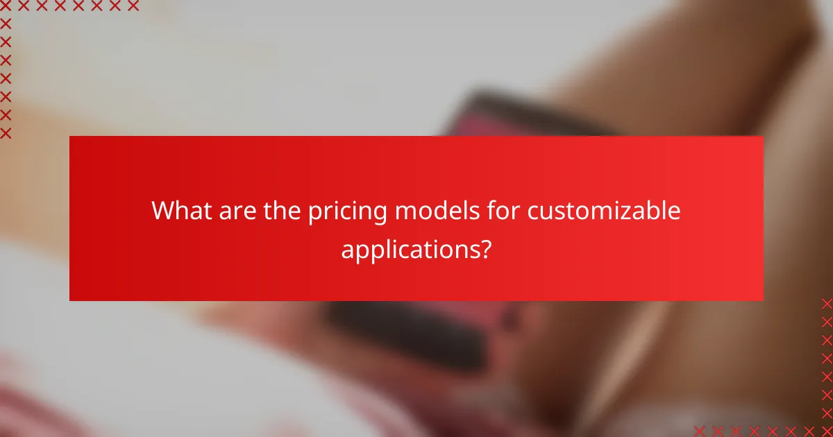 What are the pricing models for customizable applications?