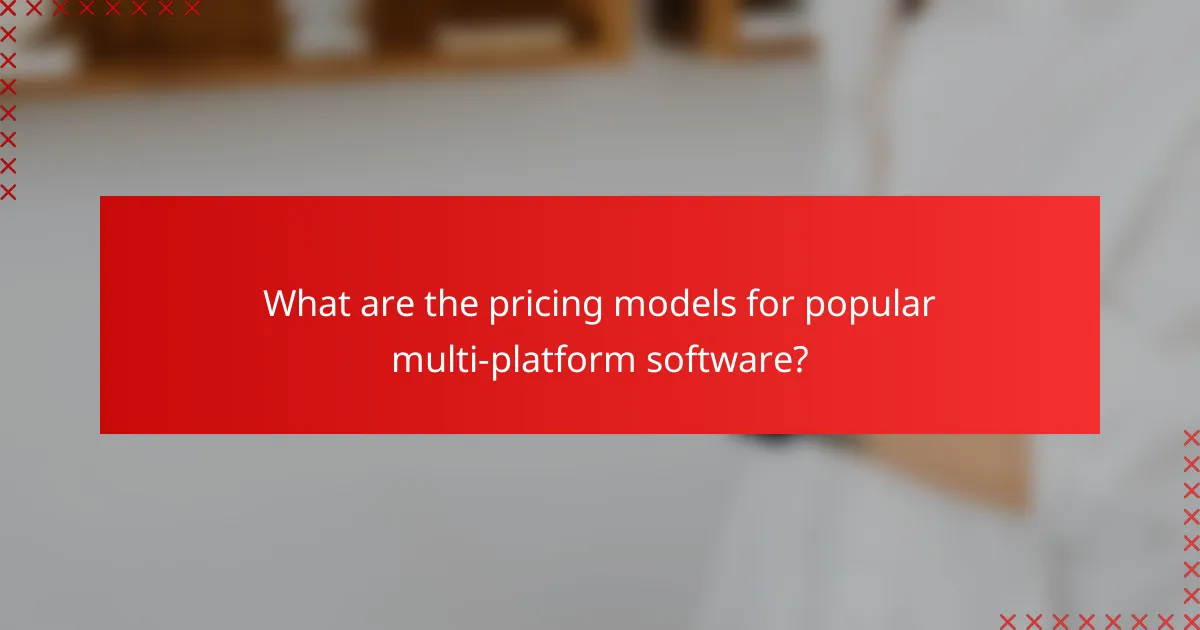 What are the pricing models for popular multi-platform software?