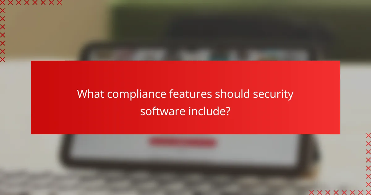 What compliance features should security software include?