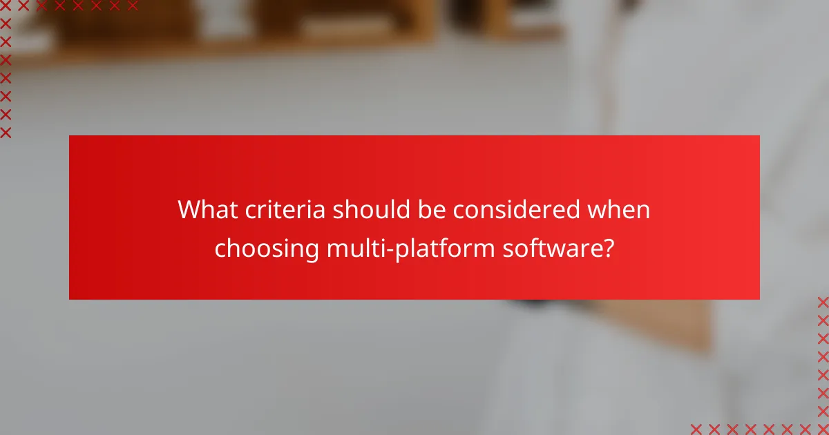 What criteria should be considered when choosing multi-platform software?