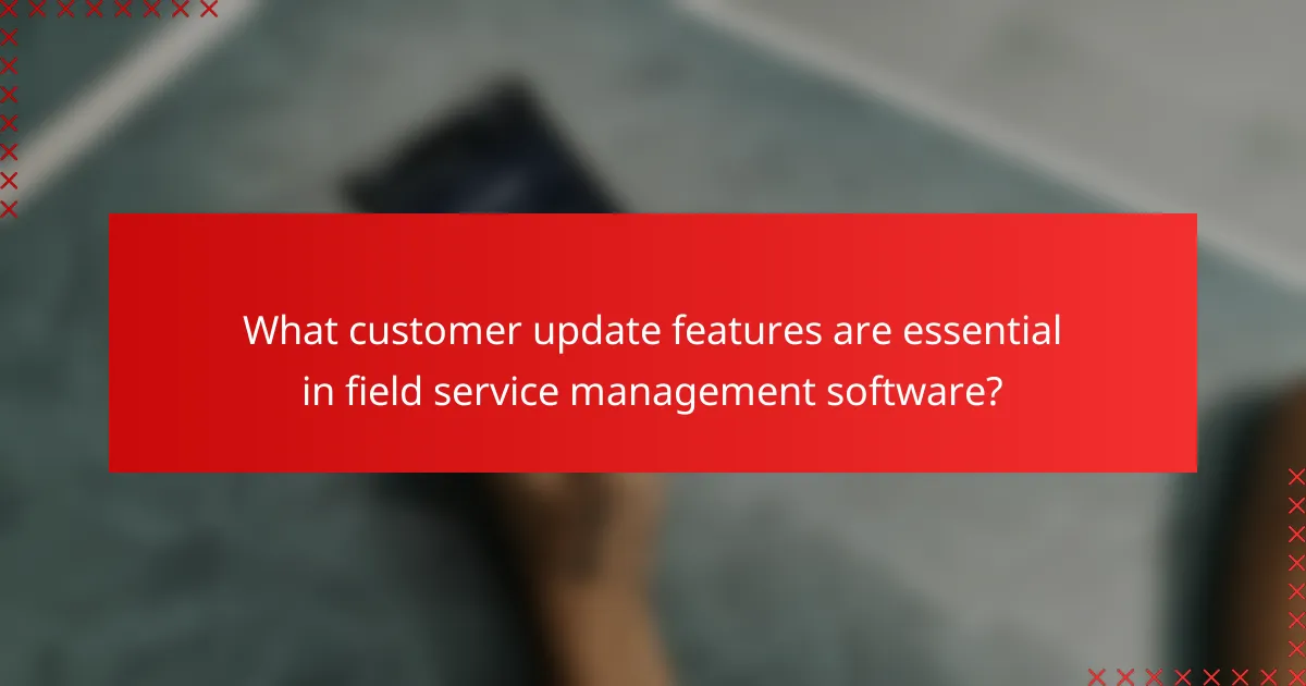 What customer update features are essential in field service management software?