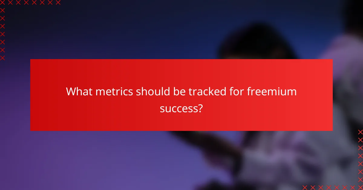 What metrics should be tracked for freemium success?