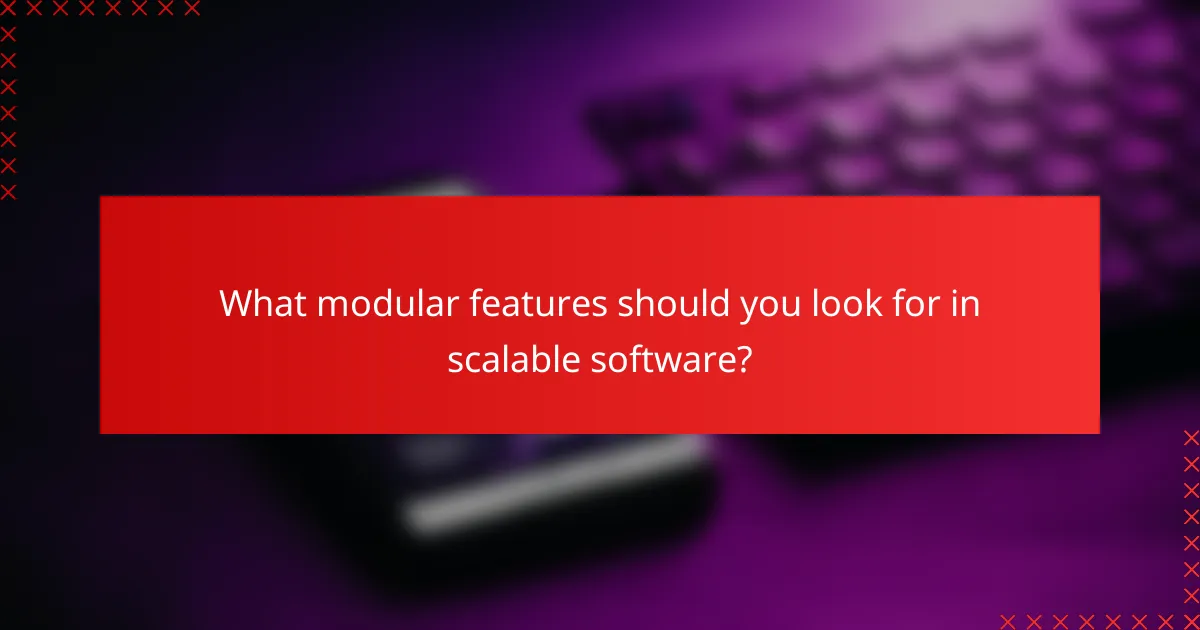 What modular features should you look for in scalable software?