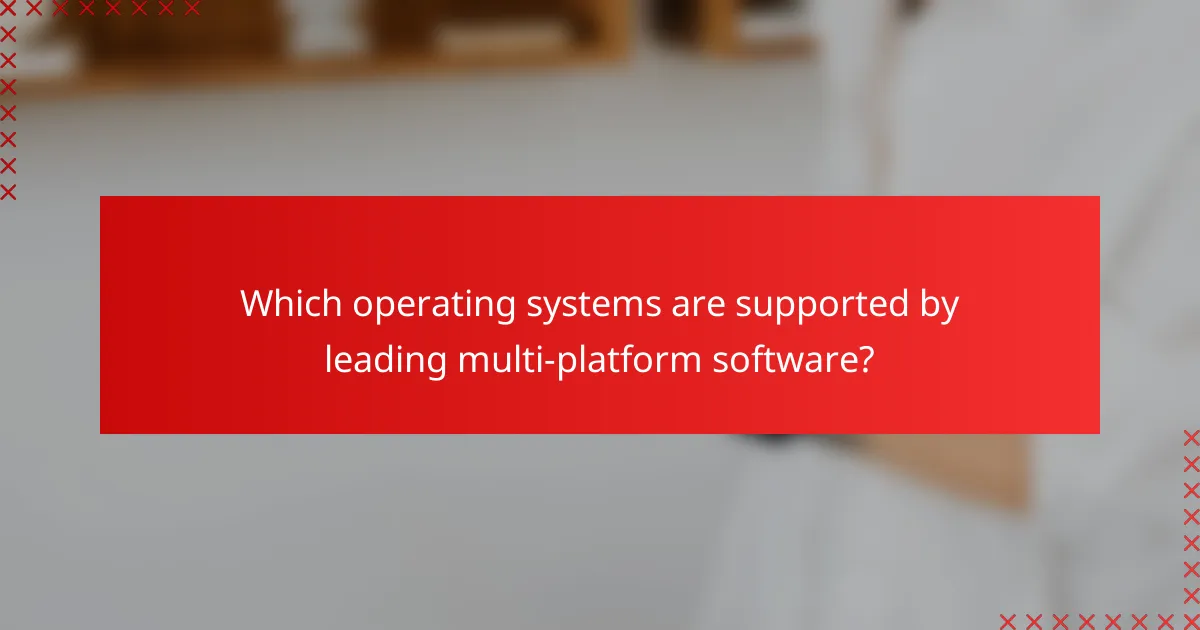 Which operating systems are supported by leading multi-platform software?